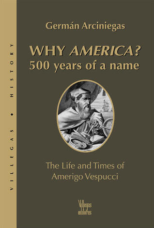 Why America? 500 Years of a Name: The Life and Times of Amerigo Vespucci