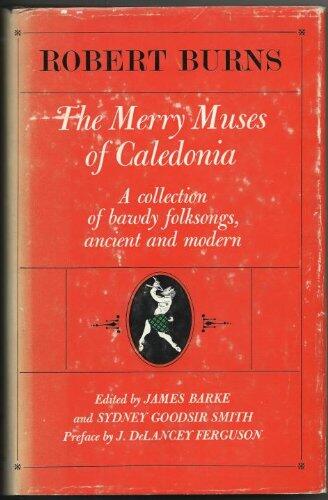 The Merry Muses of Caledonia: A Collection of Bawdy Folksongs, Ancient and Modern