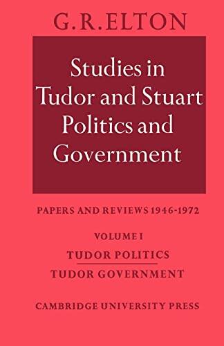 Studies in Tudor and Stuart Politics and Government (Volume 1): Tudor Politics Tudor Government: Papers and Reviews 1946-1972