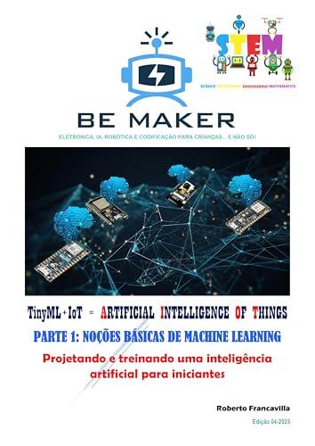 TinyML+IoT = ARTIFICIAL INTELLIGENCE OF THINGS PARTE 1: NOÇÕES BÁSICAS DE MACHINE LEARNING: Projetando e treinando uma inteligência artificial para iniciantes