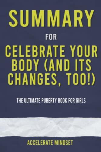 Summary for Celebrate Your Body (and Its Changes, Too!): The Ultimate Puberty Book for Girls