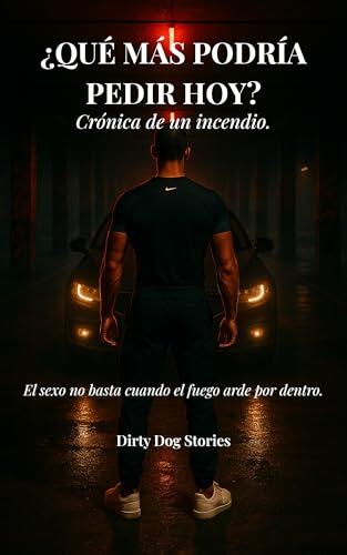¿Qué más podría pedir hoy? Crónica de un incendio. Follar no basta cuando el fuego arde por dentro. : Una historia erótica homosexual sucia sobre deseo, ... Colección de erótica gay)