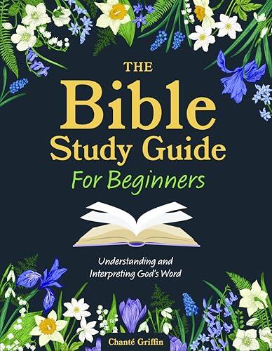 The Bible Study Guide for Beginners: Understanding and Interpreting God's Word