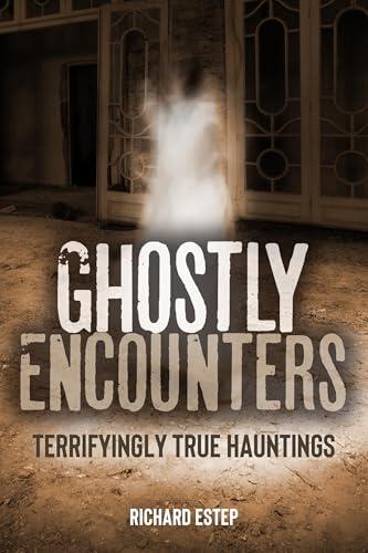 Ghostly Encounters: Terrifyingly True Hauntings
