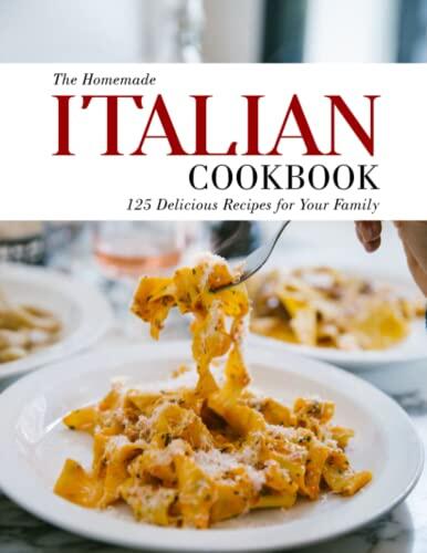 The Homemade Italian Cookbook: 125 Delicious Recipes for Your Family