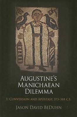 Augustine's Manichaean Dilemma, Volume 1: Conversion and Apostasy, 373-388 C.E.