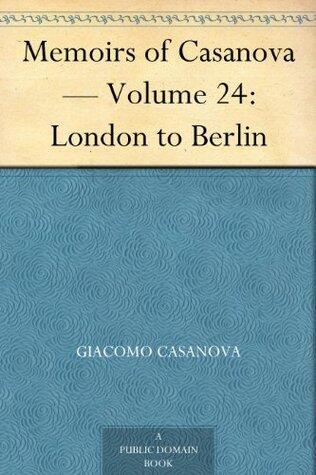Memoirs of Casanova — Volume 24: London to Berlin