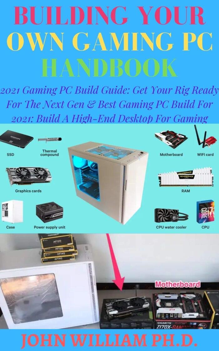 BUILDING YOUR OWN GAMING PC HANDBOOK: 2021 Gaming PC Build Guide: Get Your Rig Ready For The Next Gen & Bеѕt Gаmіng PC Buіld For 2021: Buіld A High-End Desktop Fоr Gаmіng