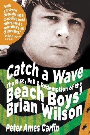 Catch a Wave: The Rise, Fall, and Redemption of the Beach Boys' Brian Wilson