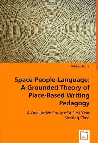 Space-People-Language: A Grounded Theory of Place-Based Writing Pedagogy: A Qualitative Study of a First Year Writing Class