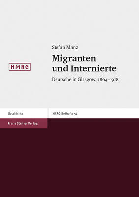 Migranten und Internierte: Deutsche in Glasgow, 1864-1918 (Historische Mitteilungen - Beihefte)