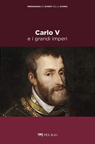 Carlo V e i grandi imperi (Personaggi ed eventi della Storia)
