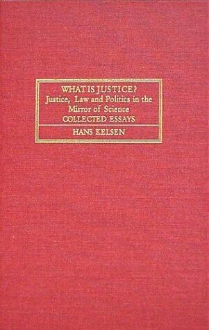 What Is Justice? Justice, Law, and Politics in the Mirror of Science: Collected Essays