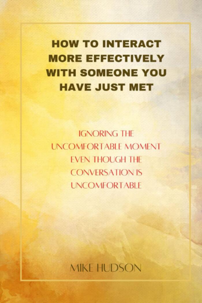 How interact more effectively with someone you have just met: Ignoring the uncomfortable moment even though the conversation is uncomfortable