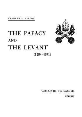 The Papacy and the Levant, 1204-1571, Vol. 3: The Sixteenth Century to the Reign of Julius III