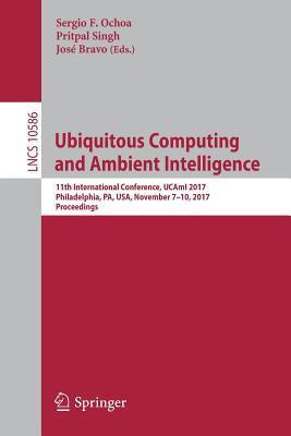 Ubiquitous Computing and Ambient Intelligence: 11th International Conference, UCAmI 2017, Philadelphia, PA, USA, November 7–10, 2017, Proceedings