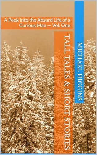 Tall Tales & Short Stories: A Peek Into the Absurd Life of a Curious Man