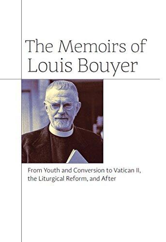 The Memoirs of Louis Bouyer: From Youth and Conversion to Vatican II, the Liturgical Reform, and After