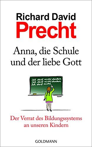 Anna, die Schule und der liebe Gott: Der Verrat des Bildungssystems an unseren Kindern