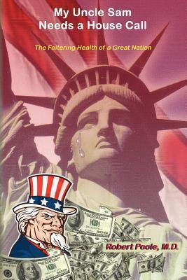 My Uncle Sam Needs a House-Call: The Faltering Health of a Great Nation