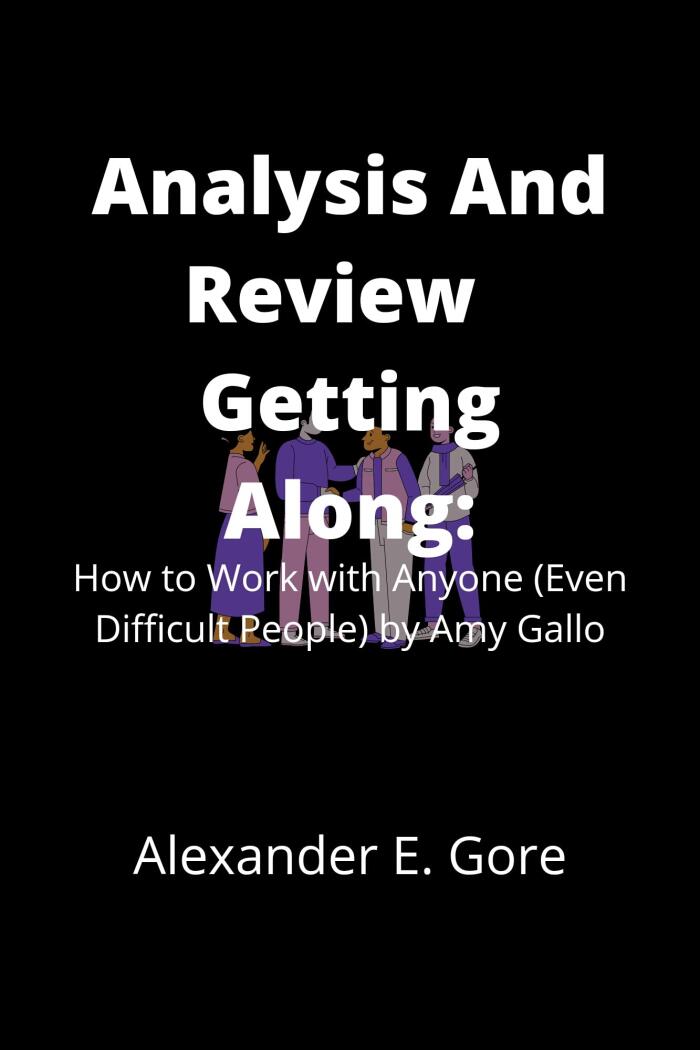 Analysis And Review Getting Along: How to Work with Anyone (Even Difficult People)