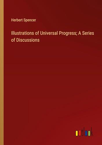 Illustrations of Universal Progress; A Series of Discussions