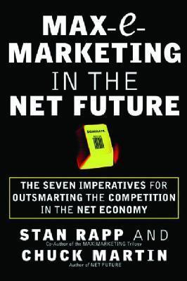 Max-E-Marketing in the Net Future: Seven Imperatives for Outsmarting the Competition in the Battle for Internet-Age Supremacy