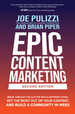 Epic Content Marketing (Second Edition): Break through the Clutter with a Different Story, Get the Most Out of Your Content, and Build a Community in Web3