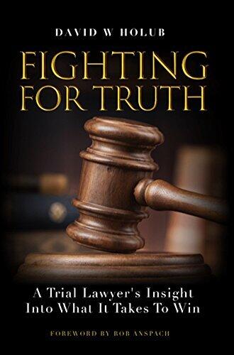 Fighting For Truth: A Trial Lawyer's Insight Into What It Takes To Win