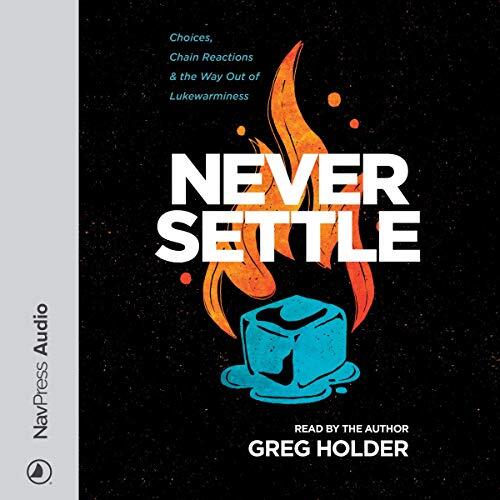 Never Settle: Choices, Chain Reactions, and the Way Out of Lukewarminess