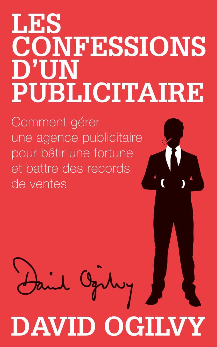 Les Confessions d'un Publicitaire: Comment gérer une Agence Publicitaire pour Bâtir une Fortune et Battre des Records de Ventes (Collection Créer des Publicités Ultra Rentables)