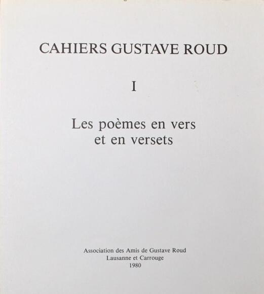 Cahiers Gustave Roud. Les poèmes en vers et en versets