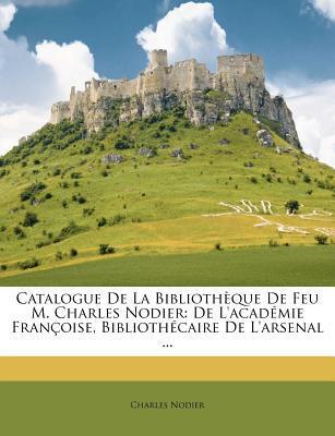 Catalogue De La Bibliothèque De Feu M. Charles Nodier: De L'académie Françoise, Bibliothécaire De L'arsenal ...