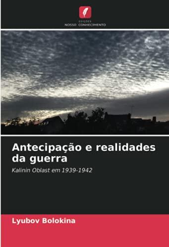 Antecipaçào E Realidades Da Guerra: Kalinin Oblast Em 1939-1942