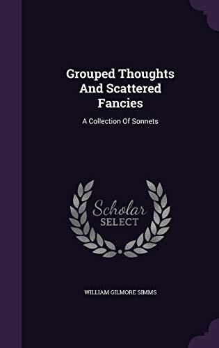 Grouped Thoughts And Scattered Fancies: A Collection Of Sonnets