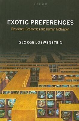 Exotic Preferences: Behavioral Economics and Human Motivation