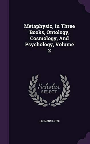 Metaphysic, In Three Books, Ontology, Cosmology, And Psychology, Volume 2