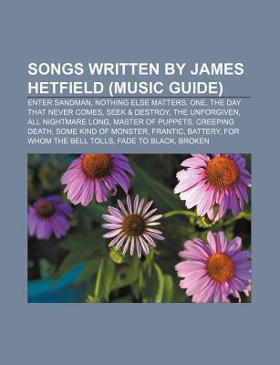 Songs Written By James Hetfield: Enter Sandman, The Day That Never Comes, Nothing Else Matters, One, The Unforgiven, Master Of Puppets