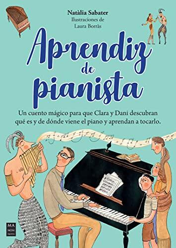 Aprendiz de pianista: Un cuento mágico para que Clara y Dani descubran qué es y de dónde viene el piano y aprendan a tocarlo.