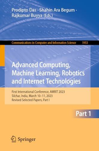 Advanced Computing, Machine Learning, Robotics and Internet Technologies: First International Conference, AMRIT 2023, Silchar, India, March 10–11, ... in Computer and Information Science, 1953)