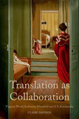 Translation as Collaboration: Virginia Woolf, Katherine Mansfield and S.S. Koteliansky