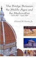 The Bridge between the Middle Ages and the Modern Era: 1300 A.D. to 1565 A.D.