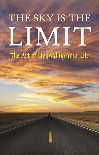 The Sky is the Limit: The Art of Upgrading Your Life: 50 Classic Self Help Books Including Think and Grow Rich, The Way to Wealth, As A Man Thinketh, The Art of War, Acres of Diamonds and Many More