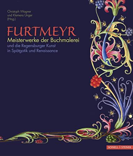 Furtmeyr - Meisterwerke Der Buchmalerei: Und Die Regensburger Kunst in Spatgotik Und Renaissance