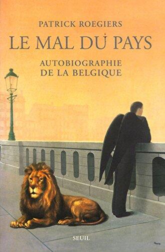 Le Mal du pays. Autobiographie de la Belgique