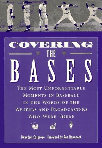 Covering the Bases: The Most Unforgettable Moments in Baseball in the Words of the Writers and Broadcasters Who Were There