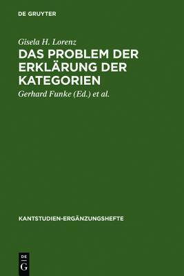 Das Problem Der Erkl Rung Der Kategorien: Eine Untersuchung Der Formalen Strukturelemente in Der "Kritik Der Reinen Vernunft" (Kantstudien-Erg Nzungshefte)