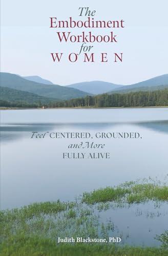 The Embodiment Workbook for Women: Feel Centered, Grounded and More Fully Alive
