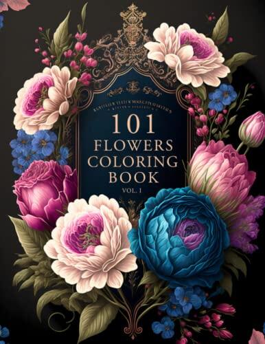 101 Flowers: A Beautiful and Relaxing Adult Coloring Book of Floral Designs: Great Gift for Nature Lovers, Moms, Women, and Seniors (Stress and Anxiety Relief)
