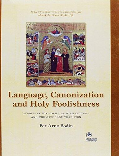 Language, Canonization and Holy Foolishness: Studies in Postsoviet Russsian Culture and the Orthodox Tradition